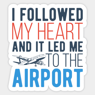 I Followed My Heart And It Led Me To The Airport Sticker